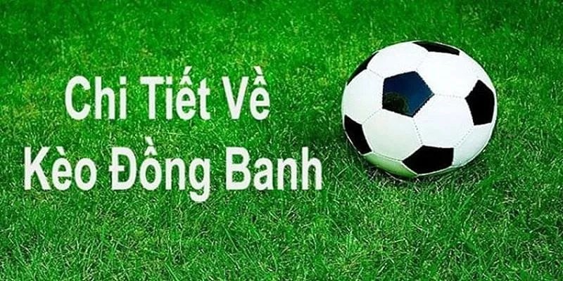 Tìm hiểu thông tin về kèo đồng banh