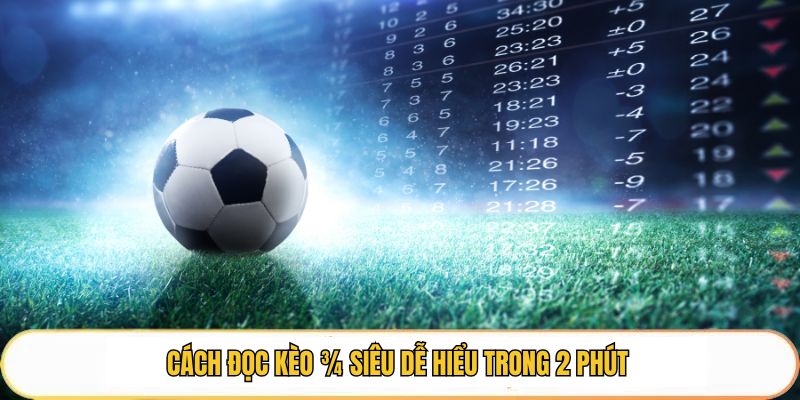 Cách đọc kèo 3/4 siêu dễ hiểu trong 2 phút