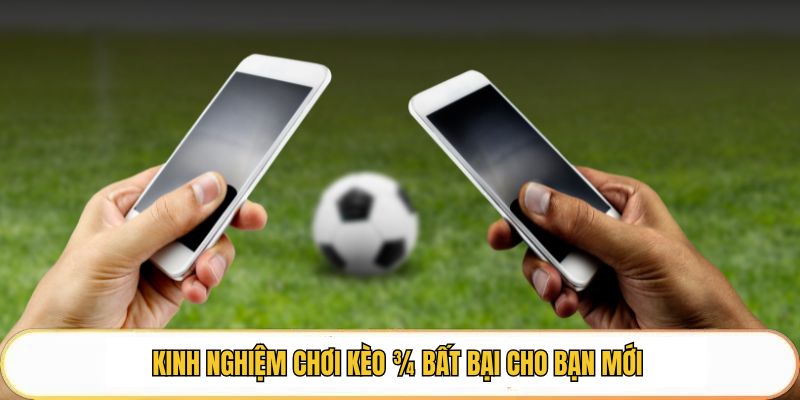 Kinh nghiệm chơi kèo 3/4 bất bại cho bạn mới