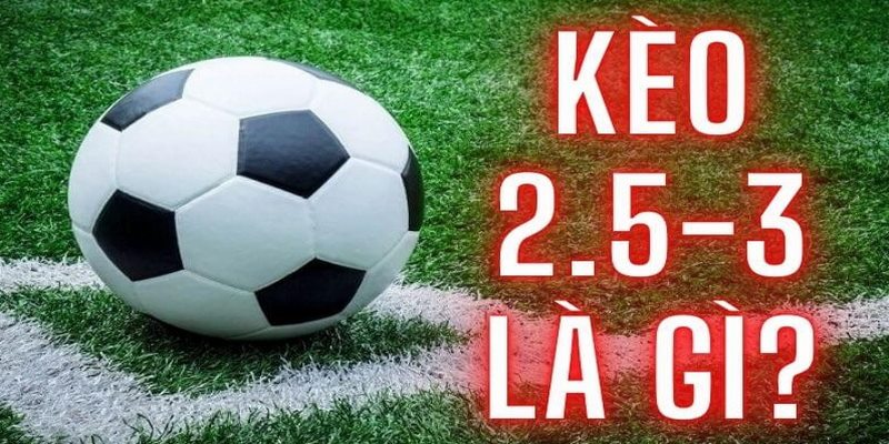 Kèo 2.5/3 được nhiều người yêu thích